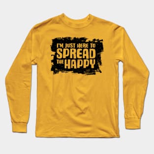 I'm Just Here To Spread The Happy Long Sleeve T-Shirt